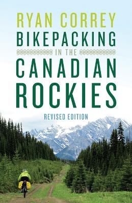 Bikepacking in the Canadian Rockies - Revised Edition - Ryan Correy