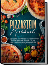 Pizzastein Kochbuch: Die leckersten und abwechslungsreichsten Pizza Rezepte von herzhaft bis süß und von Calzone bis Flammkuchen - Marco Zambrosi