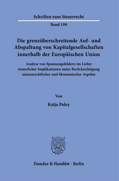Die grenzüberschreitende Auf- und Abspaltung von Kapitalgesellschaften innerhalb der Europäischen Union. - Katja Poley