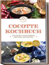 Cocotte Kochbuch: Die leckersten Cocotte Rezepte für jeden Anlass und Geschmack - inkl. Brotrezepten & Desserts - Sebastian Kampen