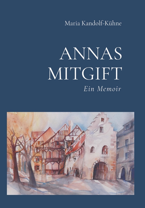 Annas Mitgift - Maria Kandolf-Kühne