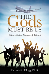 Gods Must Be Us -  Dennis N. Clegg PhD