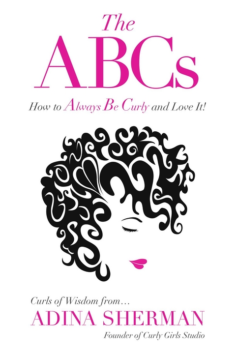 ABCs~How To Always Be Curly and Love It! Curls of Wisdom from...Adina Sherman -  Adina Sherman