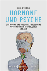 Hormone und Psyche - Eine Wissens- und Wissenschaftsgeschichte psychoendokriner Vorstellungen, 1900-1950 - Xenia Steinbach