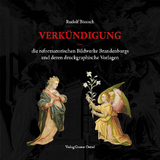 Verkündigung – die reformatorischen Bildwerke Brandenburgs und deren druckgraphische Vorlagen - Rudolf Bönisch