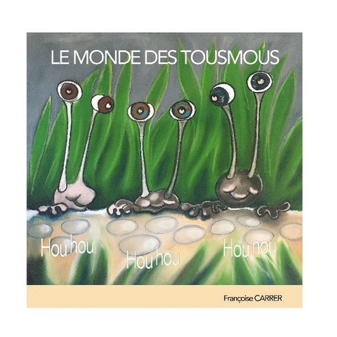 Le monde des Tousmous - FranÃ§oise Carrer