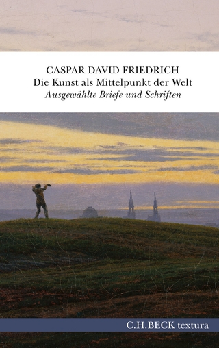 Die Kunst als Mittelpunkt der Welt - Caspar David Friedrich; Johannes Grave
