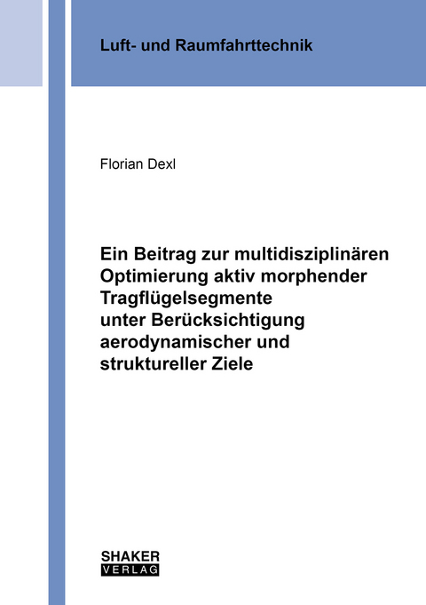 Ein Beitrag zur multidisziplinären Optimierung aktiv morphender Tragflügelsegmente unter Berücksichtigung aerodynamischer und struktureller Ziele - Florian Dexl