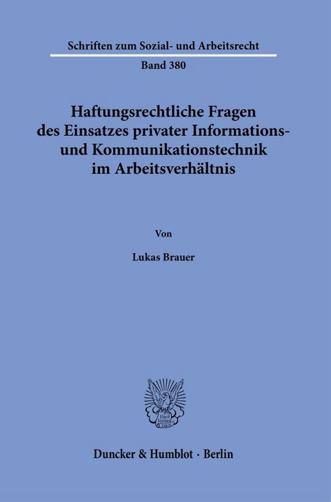 Haftungsrechtliche Fragen des Einsatzes privater Informations- und Kommunikationstechnik im Arbeitsverhältnis. - Lukas Brauer