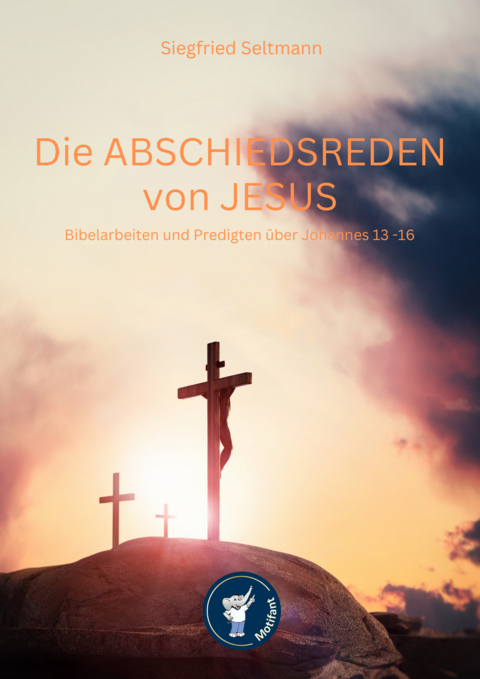 Die Abschiedsreden von Jesus Biebelarbeiten und Predigten - Siegfried Seltmann