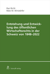 Entstehung und Entwicklung des öffentlichen Wirtschaftsrechts in der Schweiz von 1848 - 2022 - Paul Richli, Marc M. Winistörfer