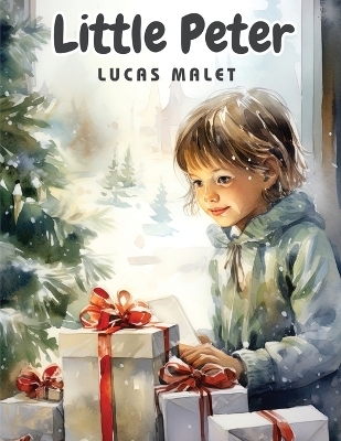 Little Peter - A Christmas Morality for Children of any Age -  Lucas Malet