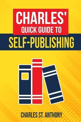 Charles' Quick Guide to Self-Publishing - Charles St Anthony
