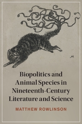 Biopolitics and Animal Species in Nineteenth-Century Literature and Science - Matthew Rowlinson