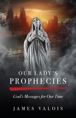 Our Lady's Prophecies - MR James Valois