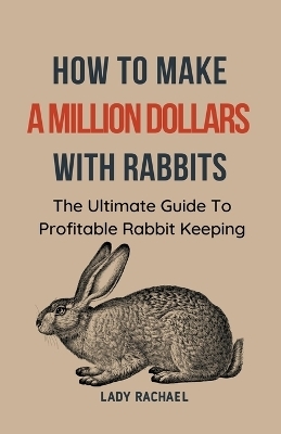 How To Make A Million Dollars With Rabbits - Lady Rachael