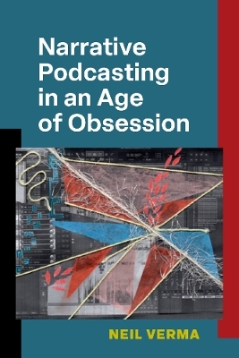 Narrative Podcasting in an Age of Obsession - Neil Verma