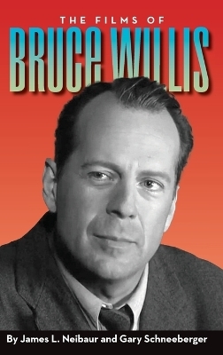 The Films of Bruce Willis (hardback) - James L Neibaur, Gary Schneeberger