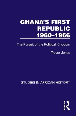 Ghana's First Republic 1960-1966 - Trevor Jones