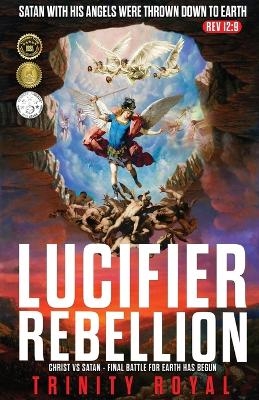 Lucifer Rebellion. Christ vs Satan-Final Battle for Earth has Begun - Trinity Royal