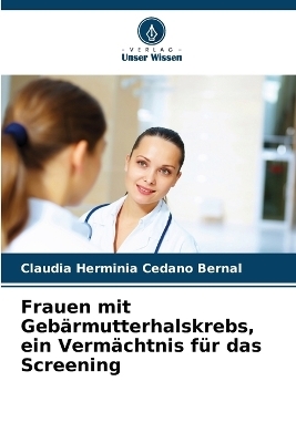 Frauen mit Gebärmutterhalskrebs, ein Vermächtnis für das Screening - Claudia Herminia Cedano Bernal