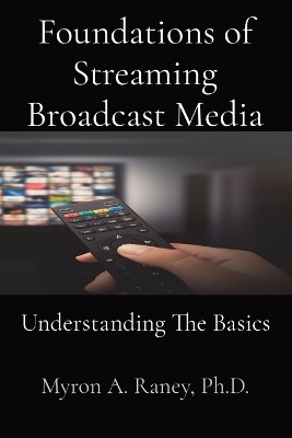 Foundations of Streaming Broadcast Media - Myron A Raney