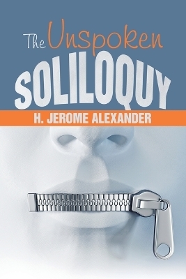 The Unspoken Soliloquy - H Jerome Alexander