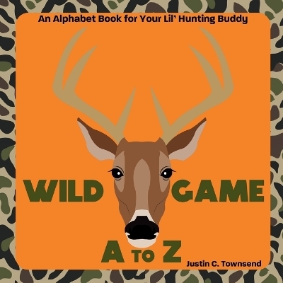 Wild Game A to Z - Justin C Townsend