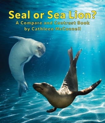 Seals or Sea Lions? a Compare and Contrast Book - Cathleen McConnell