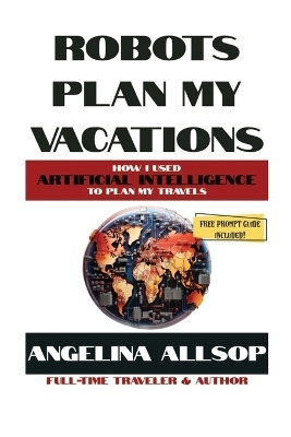 Robots Plan My Vacations - Angelina Allsop