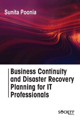 Business Continuity and Disaster Recovery Planning for IT Professionals - Sunita Poonia