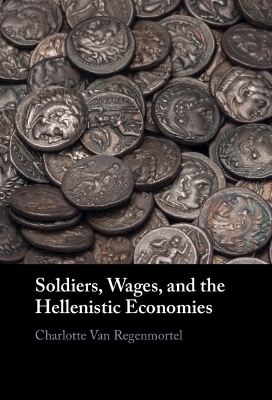 Soldiers, Wages, and the Hellenistic Economies - Charlotte Van Regenmortel