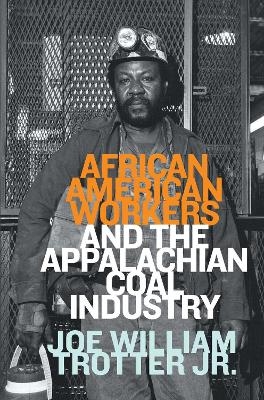 African American Workers and the Appalachian Coal Industry - Joe William Trotter