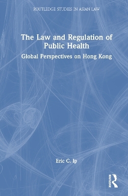 The Law and Regulation of Public Health - Eric C. Ip
