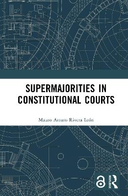 Supermajorities in Constitutional Courts - Mauro Arturo Rivera León