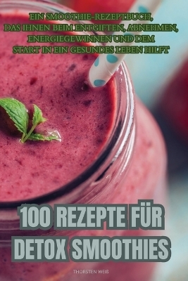 100 Rezepte Für Detox Smoothies -  Thorsten Weiß