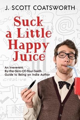Suck a Little Happy Juice - J Scott Coatsworth