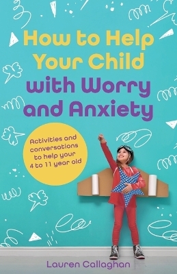 How to Help Your Child with Worry and Anxiety - Lauren Callaghan