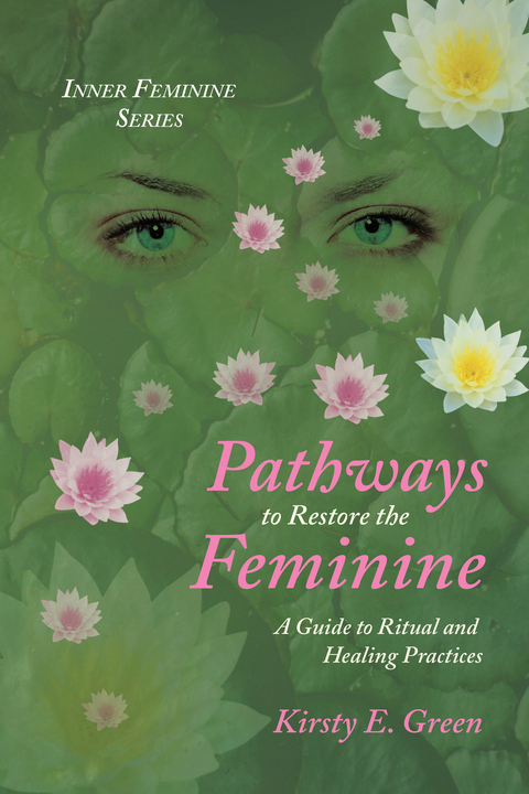 Pathways to Restore the Feminine - Kirsty E. Green