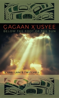 Gagaan X'usyee/Below the Foot of the Sun - X'Unei Lance Twitchell
