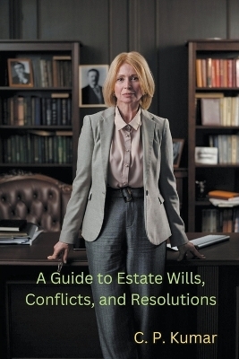 A Guide to Estate Wills, Conflicts, and Resolutions - C P Kumar