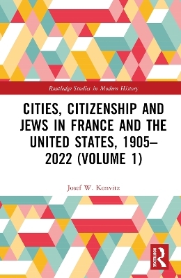 Cities, Citizenship and Jews in France and the United States, 1905–2022 (Volume 1) - Josef W. Konvitz