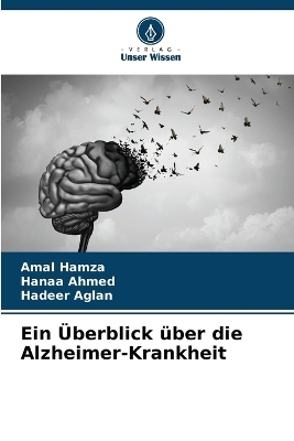 Ein Überblick über die Alzheimer-Krankheit - Amal Hamza, Hanaa Ahmed, Hadeer Aglan