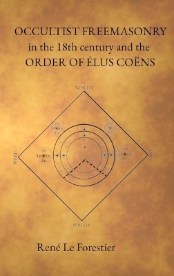 Occultist Freemasonry in the 18th Century and the Order of Elus Coens - René Le Forestier