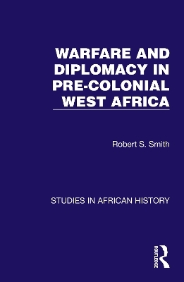 Warfare and Diplomacy in Pre-Colonial West Africa - Robert S. Smith