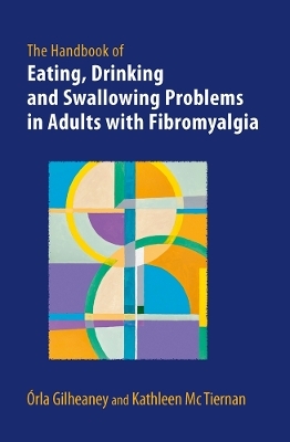 The Handbook of Eating, Drinking and Swallowing Problems in Adults with Fibromyalgia - Orla Gilheaney, Kathleen McTiernan