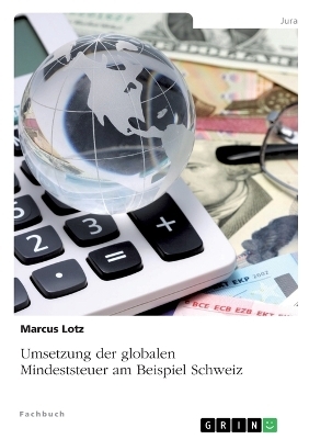 Umsetzung der globalen Mindeststeuer am Beispiel Schweiz - Marcus Lotz