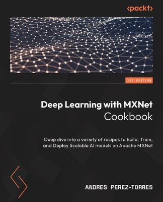 Deep Learning with MXNet Cookbook - Andres Perez-Torres