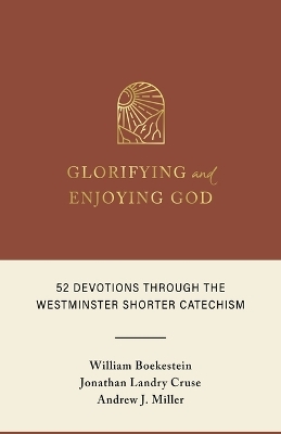 Glorifying and Enjoying God - William Boekestein, Jonathan Landry Cruse, Andrew J Miller