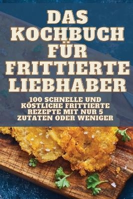 Das Kochbuch Für Frittierte Liebhaber -  Brunhild Brandt